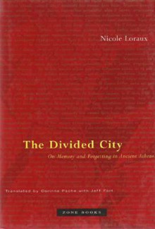 The Divided City: On Memory and Forgetting in Ancient Athens - Nicole Loraux, Corinne Ondine Pache, Jeff Fort