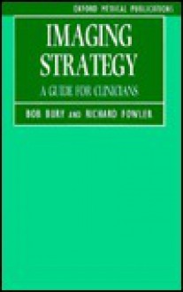 Imaging Strategy: A Guide for Clinicians - Bob Bury, Richard Fowler