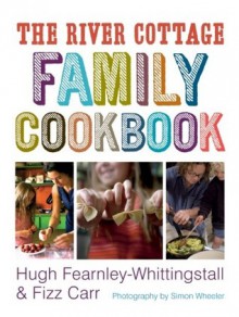 The River Cottage Family Cookbook - Hugh Fearnley-Whittingstall, Fizz Carr