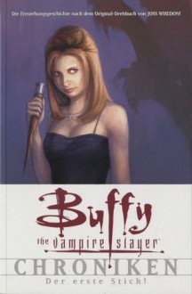 Buffy the Vampire Slayer Chroniken: Der Erste Stich! - Joss Whedon, Dan Brereton, Christopher Golden, Scott Lobdell, Fabian Nicieza, Claudia Kern