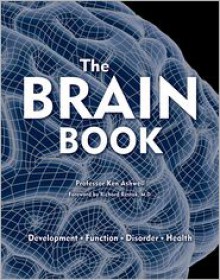 The Brain Book: Development, Function, Disorder, Health - Ken Ashwell, Foreword by Richard Restak