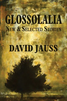 Glossolalia: New & Selected Stories - David Jauss