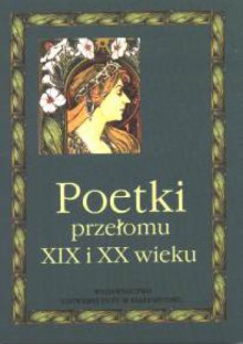 Poetki przełomu XIX i XX wieku. Antologia - Maria Konopnicka, Bronisława Ostrowska, Zofia Nałkowska, Maria Grossek Korycka, Jadwiga Łuszczewska, Kazimiera Iłłakowiczówna, Maria Komornicka, Maria Czerkawska, Kazimiera Zawistowska, Maryla Wolska, Franciszka Arnsztajnowa