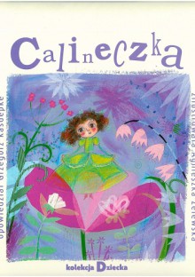 Calineczka - Hans Christian Andersen, Grzegorz Kasdepke, Agnieszka Żelewska