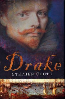 Drake: The Life and Legend of an Elizabethan Hero - Stephen Coote