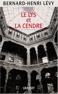 Le lys et la cendre: Journal d'un écrivain au temps de la guerre de Bosnie - Bernard-Henri Lévy