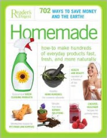 Homemade: How-to Make Hundreds of Everyday Products Fast, Fresh, and More Naturally - Reader's Digest Association