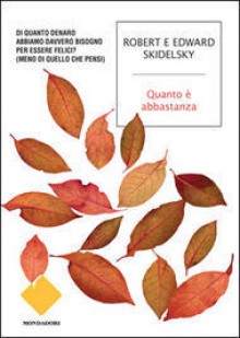 Quanto è abbastanza? - Robert Skidelsky, Edward Skidelsky, Francesca Maria Gimelli