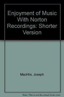 Enjoyment of Music With Norton Recordings: Shorter Version - Joseph Machlis, Kristine Forney