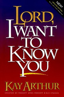 Lord, I Want to Know You (Lord Series) - Kay Arthur