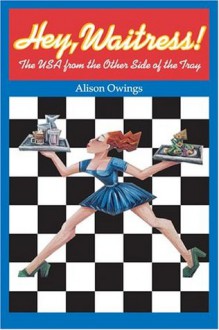 Hey, Waitress! The USA from the Other Side of the Tray - Alison Owings