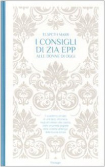 I consigli di zia Epp alle donne di oggi - Elspeth Marr, Maria Paola Romeo, Christopher Rush