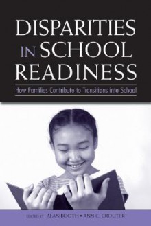 Disparities in School Readiness: How Families Contribute to Transitions Into School - Alan Booth