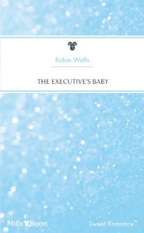 Mills & Boon : The Executive's Baby (Loving the Boss) - Robin Wells