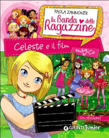 La Banda delle Ragazzine. Celeste e il film magico. - Paola Zannoner