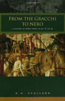 From the Gracchi to Nero: A History of Rome 133 BC to Ad 68 - H.H. Scullard