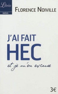 J'ai fait HEC, et je m'en excuse - Florence Noiville