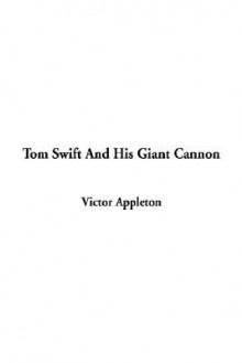 Tom Swift and His Giant Cannon - Victor Appleton