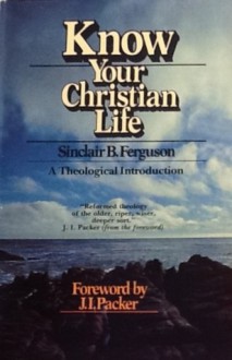 Know Your Christian Life - Sinclair B. Ferguson