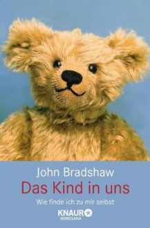 Das Kind in uns: Wie finde ich zu mir selbst (German Edition) - John Bradshaw, Bringfried Dr. Schröder