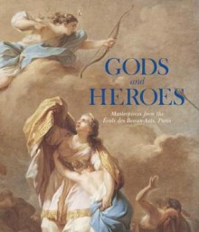 Gods and Heroes: Masterpieces from the Ecole des Beaux-Arts, Paris - Emmanuel Schwartz