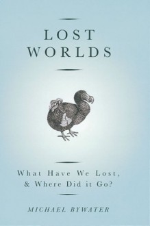 Lost Worlds: What Have We Lost & Where Did it Go? - Michael Bywater