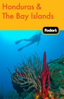 Fodor's Honduras & the Bay Islands - Fodor's Travel Publications Inc., Fodor's Travel Publications Inc.