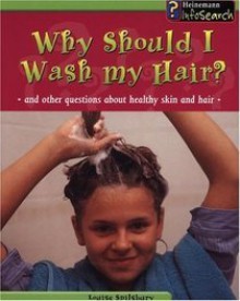 Why Should I Wash My Hair?: And Other Questions About Healthy Skin And Hair - Louise Spilsbury