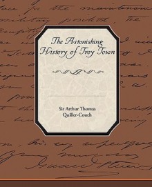 The Astonishing History of Troy Town - Arthur Quiller-Couch