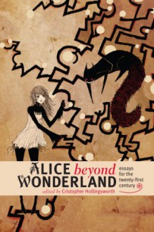 Alice beyond Wonderland: Essays for the Twenty-first Century - 