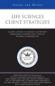 Life Sciences Client Strategies: Leading Lawyers on Intellectual Property Management, Disputes, and Other Key Business Considerations (Inside the Minds) - Aspatore Books