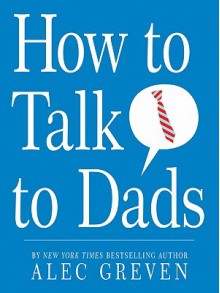 How to Talk to Dads - Alec Greven, Kei Acedera