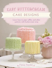 Easy Buttercream Cake Designs: Learn How to Pipe Ruffles and Other Patterns with Buttercream Icing - Fiona Pearce