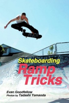 Skateboarding: Ramp Tricks - Evan Goodfellow, Tadashi Yamaoda