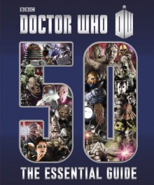 Doctor Who - The Essential Guide to 50 Years of Doctor Who - Justin Richards