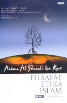 Antara Al-Ghazali dan Kant : Filsafat Etika Islam - Amin Abdullah