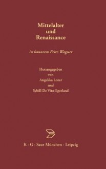 Mittelalter Und Renaissance: In Honorem Fritz Wagner - Angelika Lozar, Sybill De Vito-Egerland, Gunther Binding