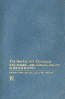 The Battle for Congress: Iraq, Scandal, and Campaign Finance in the 2006 Election - David B. Magleby, Kelly D. Patterson