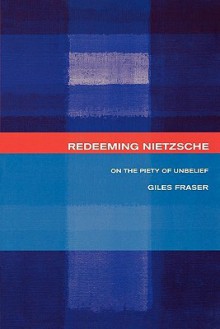 Redeeming Nietzsche: On The Piety Of Unbelief - Giles Fraser