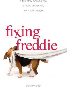 Fixing Freddie: A True Story about a Boy, a Single Mom, and the Very Bad Beagle Who Saved Them - Paula Munier