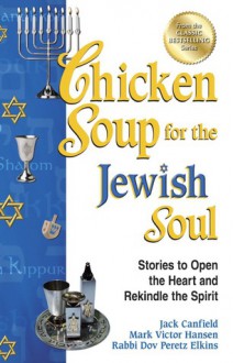 Chicken Soup for the Jewish Soul: Stories to Open the Heart and Rekindle the Spirit - Jack Canfield, Mark Victor Hansen