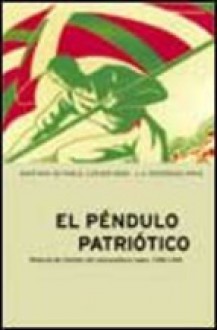 El péndulo patriótico. Historia del Partido Nacionalista Vasco, I: 1895-1936 - Santiago de Pablo, Ludger Mees, José Antonio Rodríguez Ranz, José Luis de la Granja Sáinz