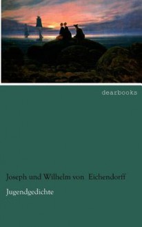 Jugendgedichte - Joseph von Eichendorff, Wilhelm von Eichendorff