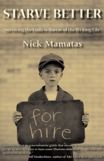 Starve Better: Surviving the Endless Horror of the Writing Life - Nick Mamatas