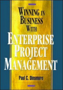 Winning in Business with Enterprise Project Management - Paul C. Dinsmore