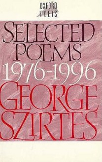 Selected Poems, 1976-1996 - George Szirtes