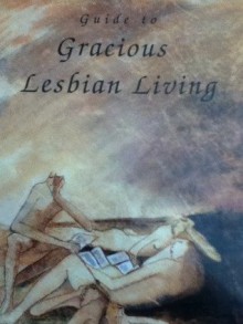 Guide to Gracious Lesbian Living - A. Franz, Kimberly Burnham, Diane Desmarais, S. Baboo, Marlene Wildeman, D. Gabriel, Susan Wallner, Jorica Perry, Jay Thorne, Candis J Graham, K Linda Kivi, Janick Belleau, Sunshine Goldstream