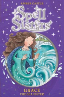 Spell Sisters: Grace the Sea Sister - Amber Castle, Mary Hall