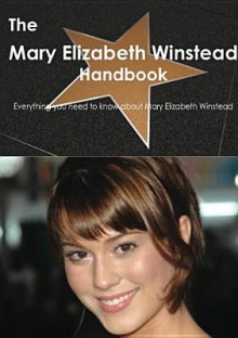 The Mary Elizabeth Winstead Handbook - Everything You Need to Know about Mary Elizabeth Winstead - Emily Smith