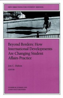 Beyond Borders: How International Developments Are Changing Student Affairs Practice: New Directions for Student Services, Number 86 - Jon C. Dalton